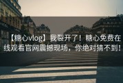 【糖心vlog】我裂开了！糖心免费在线观看官网震撼现场，你绝对猜不到！