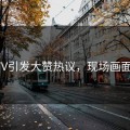 糖心TV引发大赞热议，现场画面曝光！