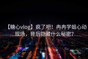 【糖心vlog】疯了吧！冉冉学姐心动现场，背后隐藏什么秘密？