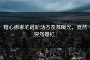 糖心娜娜的最新动态羡慕曝光，竟然突然爆红！